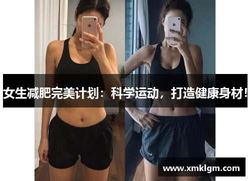 女生减肥完美计划:科学运动,打造健康身材! 女生减肥完美计划:科学运动,打造健康身材!