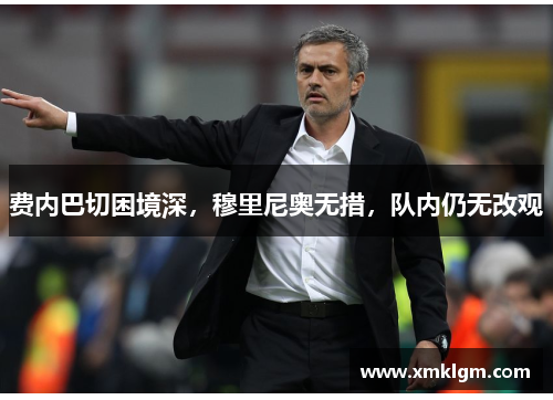 费内巴切困境深，穆里尼奥无措，队内仍无改观
