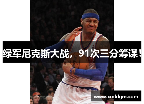 绿军尼克斯大战，91次三分筹谋！