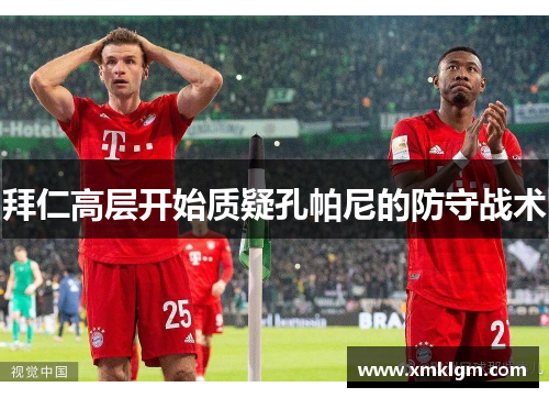 拜仁高层开始质疑孔帕尼的防守战术