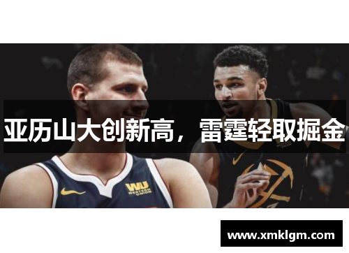 亚历山大创新高，雷霆轻取掘金