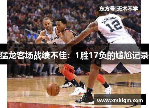 猛龙客场战绩不佳：1胜17负的尴尬记录